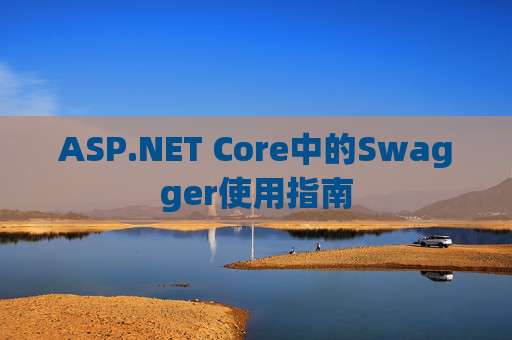 ASP.NET Core中的Swagger使用指南